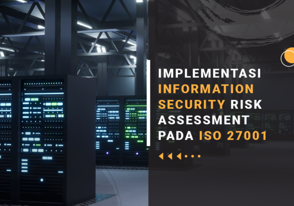 IMPLEMENTASI INFORMATION SECURITY RISK ASSESSMENT PADA ISO 27001 implementasi manajemen risiko