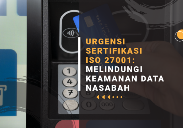 URGENSI SERTIFIKASI ISO 27001 MELINDUNGI KEAMANAN DATA NASABAH cara melindungi keamanan data nasabah