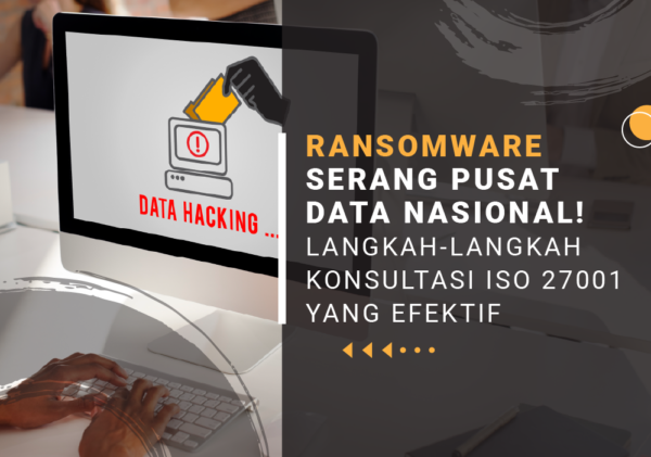 RANSOMWARE SERANG PUSAT DATA NASIONAL! LANGKAH-LANGKAH KONSULTASI ISO 27001 YANG EFEKTIF pusat data nasional ransomware
