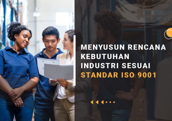 MENYUSUN RENCANA KEBUTUHAN INDUSTRI SESUAI STANDAR ISO 9001 standar iso 9001