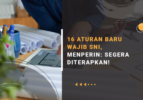 16 ATURAN BARU WAJIB SNI MENPERIN SEGERA DITERAPKAN Aturan wajib SNI