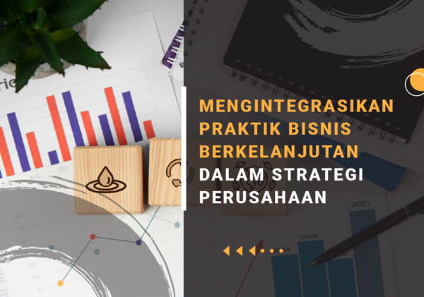 MENGINTEGRASIKAN PRAKTIK BISNIS BERKELANJUTAN DALAM STRATEGI PERUSAHAAN bisnis berkelanjutan