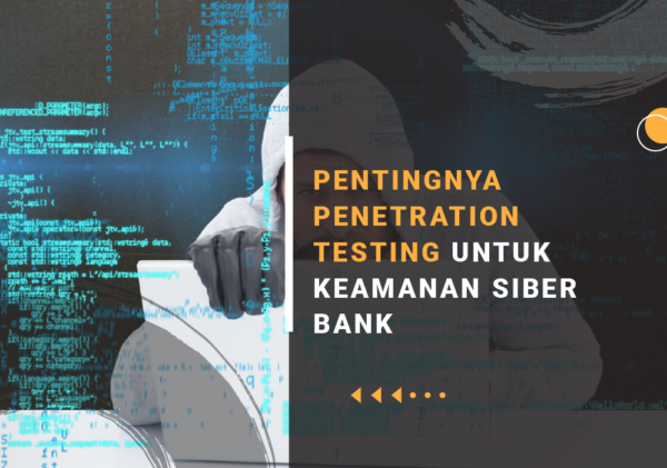 PENTINGNYA PENETRATION TESTING UNTUK KEAMANAN SIBER BANK Penetration testing untuk keamanan siber