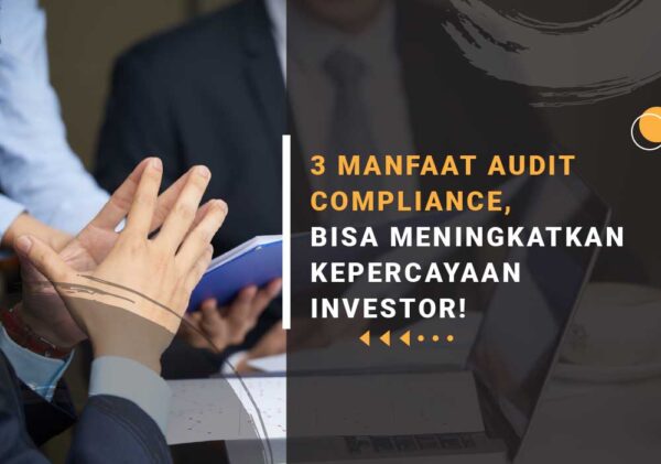 3 MANFAAT AUDIT COMPLIANCE, BISA MENINGKATKAN KEPERCAYAAN INVESTOR audit compliance