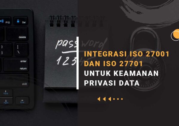INTEGRASI ISO 27001 DAN ISO 27701 UNTUK KEAMANAN PRIVASI DATA integrasi iso 27001 dan iso 27701