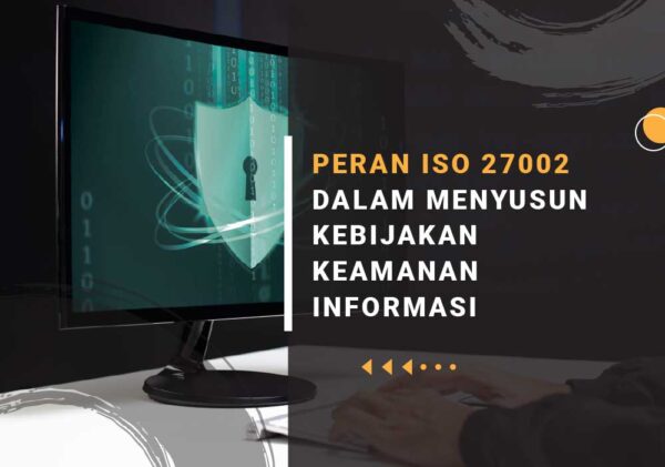 PERAN ISO 27002 DALAM MENYUSUN KEBIJAKAN KEAMANAN INFORMASI iso 27002